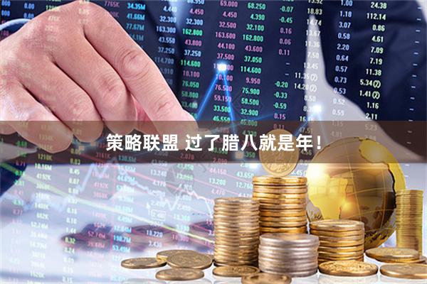 策略联盟 过了腊八就是年！