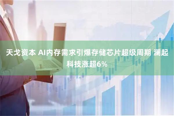 天戈资本 AI内存需求引爆存储芯片超级周期 澜起科技涨超6%